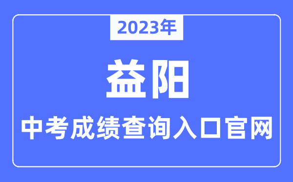 2023年益陽中考成績查詢入口官網（http://jyt.hunan.gov.cn/）