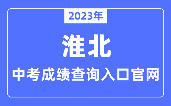 2023年淮北中考成績查詢入口官網（http://hbjy.huaibei.gov.cn/）