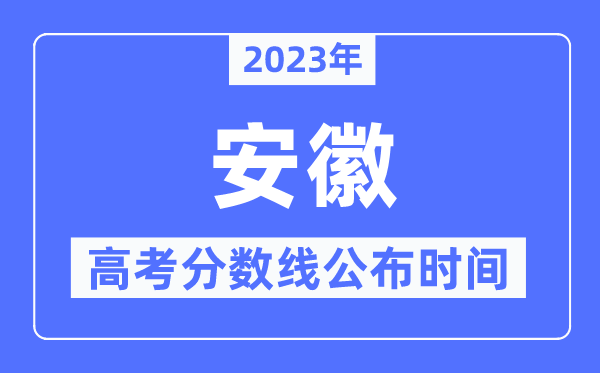 2023年安徽高考分數線公布時間,具體幾點公布？