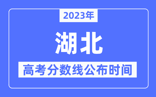2023年湖北高考分?jǐn)?shù)線公布時(shí)間,具體幾點(diǎn)公布？