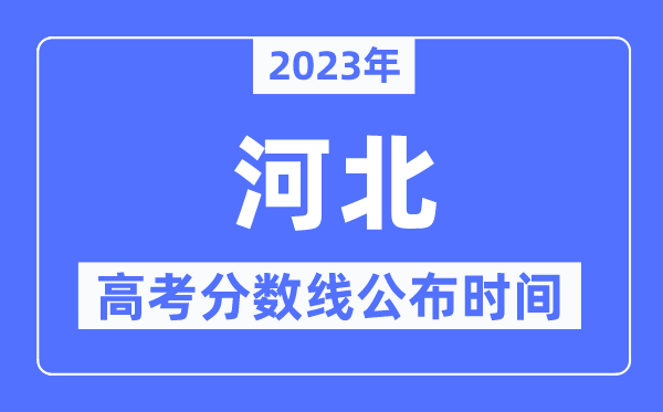 2023年河北高考分?jǐn)?shù)線公布時(shí)間,具體幾點(diǎn)公布？