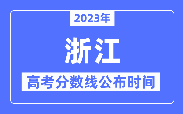 2023年浙江高考分數線公布時間,具體幾點公布？