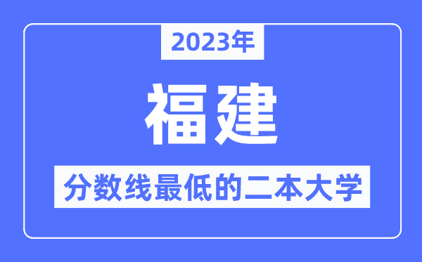 2023年福建分數線最低的二本大學有哪些？