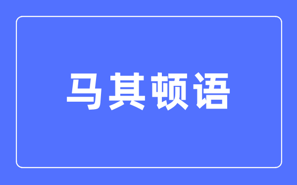 馬其頓語專業主要學什么,馬其頓語專業的就業方向和前景分析