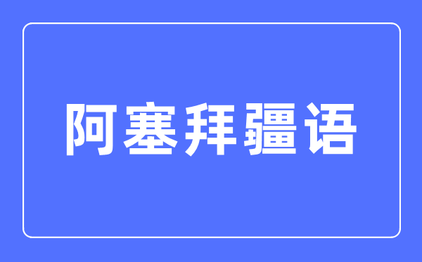 阿塞拜疆語專業主要學什么,阿塞拜疆語專業的就業方向和前景分析