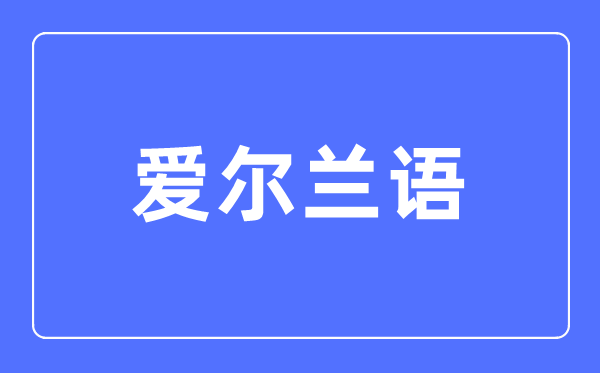 愛爾蘭語專業主要學什么,愛爾蘭語專業的就業方向和前景分析