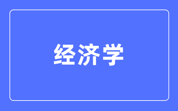 經(jīng)濟(jì)學(xué)專業(yè)主要學(xué)什么,經(jīng)濟(jì)學(xué)專業(yè)的就業(yè)方向和前景分析