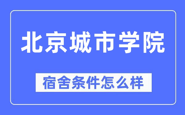 北京城市學院宿舍條件怎么樣,有空調和獨立衛生間嗎？（附宿舍圖片）
