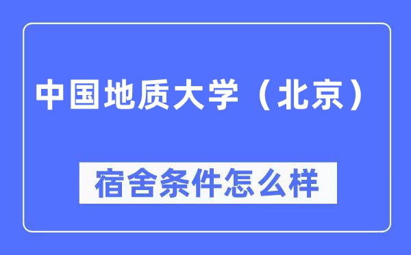 中國地質(zhì)大學（北京）宿舍條件怎么樣,有空調(diào)和獨立衛(wèi)生間嗎？（附宿舍圖片）