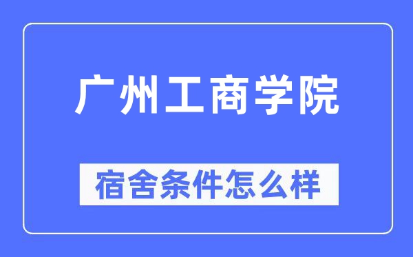 廣州工商學院宿舍條件怎么樣,有空調和獨立衛生間嗎？（附宿舍圖片）