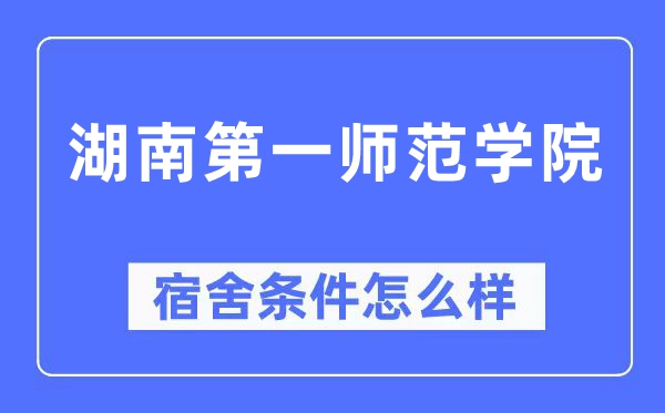 湖南第一師范學院宿舍條件怎么樣,有空調和獨立衛生間嗎？（附宿舍圖片）