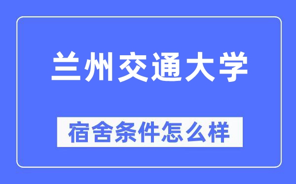 蘭州交通大學宿舍條件怎么樣,有空調和獨立衛生間嗎？（附宿舍圖片）