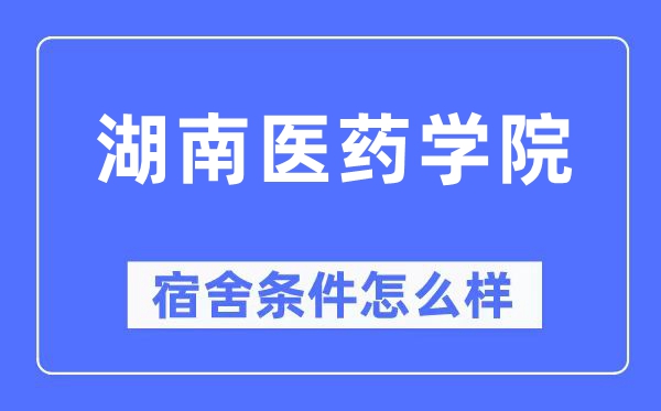 湖南醫藥學院宿舍條件怎么樣,有空調和獨立衛生間嗎？（附宿舍圖片）