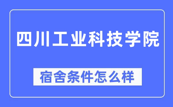 四川工業(yè)科技學(xué)院宿舍條件怎么樣,有空調(diào)和獨(dú)立衛(wèi)生間嗎？（附宿舍圖片）