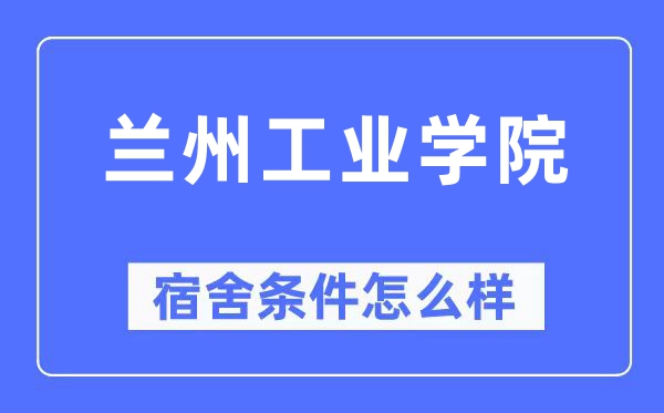 蘭州工業學院宿舍條件怎么樣,有空調和獨立衛生間嗎？（附宿舍圖片）