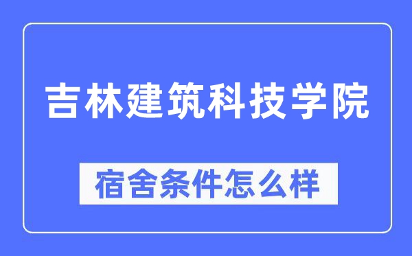 吉林建筑科技學院宿舍條件怎么樣,有空調和獨立衛生間嗎？（附宿舍圖片）