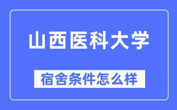 山西醫科大學宿舍條件怎么樣,有空調和獨立衛生間嗎？（附宿舍圖片）
