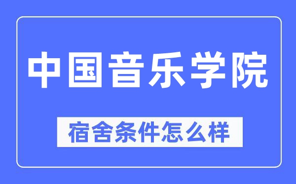 中國音樂學院宿舍條件怎么樣,有空調和獨立衛(wèi)生間嗎？（附宿舍圖片）