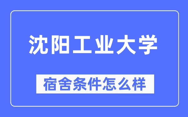 沈陽工業(yè)大學(xué)宿舍條件怎么樣,有空調(diào)和獨(dú)立衛(wèi)生間嗎？（附宿舍圖片）