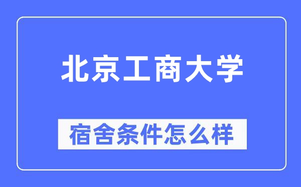 北京工商大學宿舍條件怎么樣,有空調和獨立衛生間嗎？（附宿舍圖片）