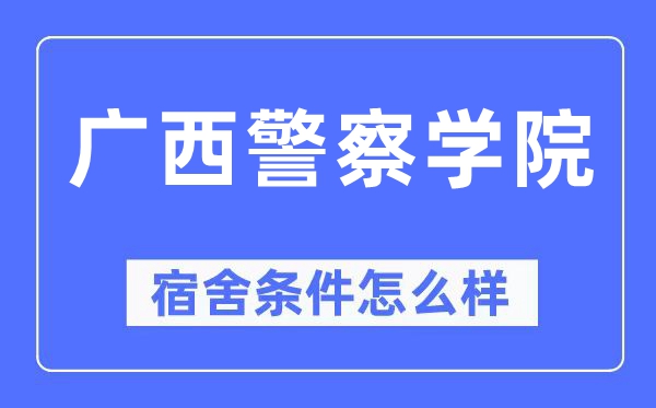 廣西警察學(xué)院宿舍條件怎么樣,有空調(diào)和獨立衛(wèi)生間嗎？（附宿舍圖片）