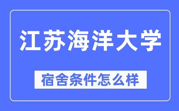 江蘇海洋大學宿舍條件怎么樣,有空調和獨立衛生間嗎？（附宿舍圖片）