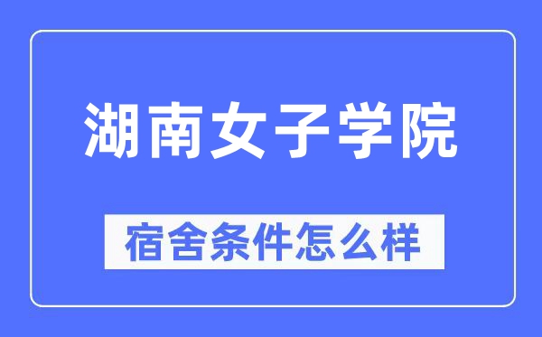 湖南女子學院宿舍條件怎么樣,有空調和獨立衛生間嗎？（附宿舍圖片）