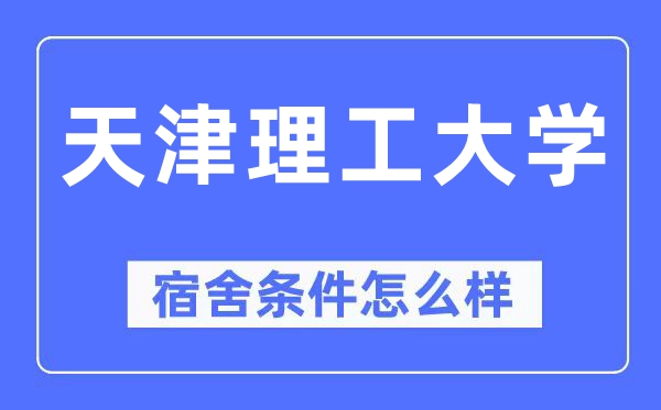 天津理工大學宿舍條件怎么樣,有空調和獨立衛生間嗎？（附宿舍圖片）