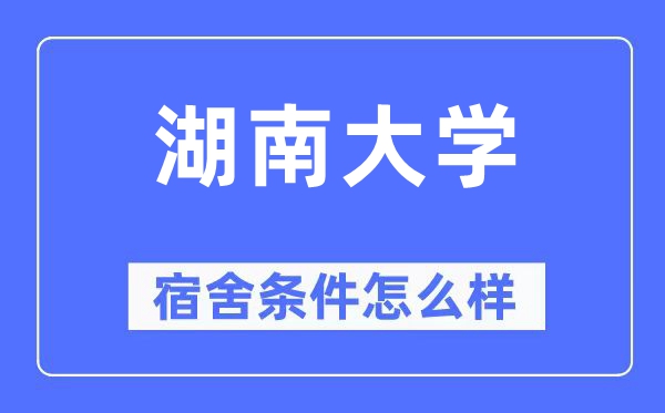 湖南大學宿舍條件怎么樣,有空調和獨立衛生間嗎？（附宿舍圖片）