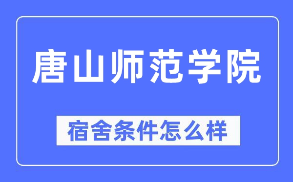 唐山師范學院宿舍條件怎么樣,有空調和獨立衛生間嗎？（附宿舍圖片）