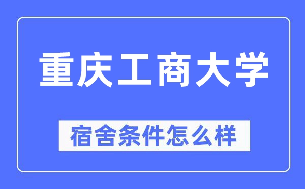 重慶工商大學宿舍條件怎么樣,有空調和獨立衛生間嗎？（附宿舍圖片）