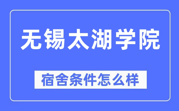 無錫太湖學(xué)院宿舍條件怎么樣,有空調(diào)和獨立衛(wèi)生間嗎？（附宿舍圖片）