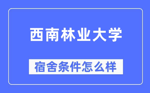 西南林業(yè)大學宿舍條件怎么樣,有空調和獨立衛(wèi)生間嗎？（附宿舍圖片）