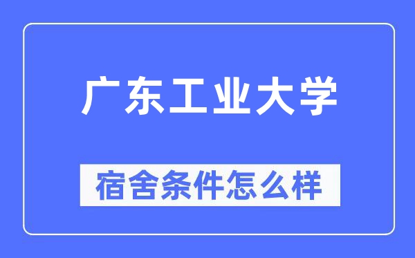 廣東工業(yè)大學(xué)宿舍條件怎么樣,有空調(diào)和獨(dú)立衛(wèi)生間嗎？（附宿舍圖片）