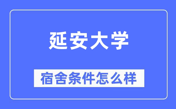 延安大學宿舍條件怎么樣,有空調和獨立衛生間嗎？（附宿舍圖片）