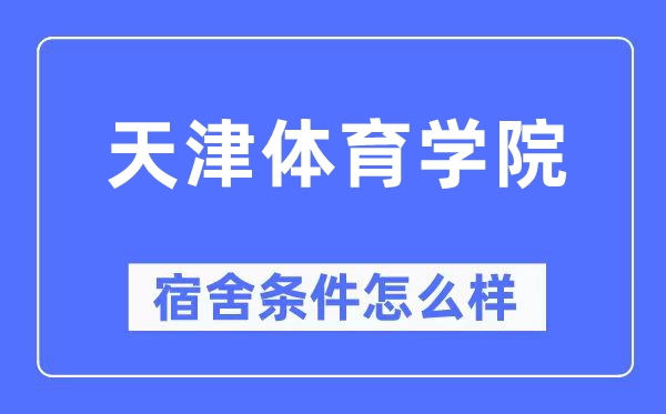天津體育學(xué)院宿舍條件怎么樣,有空調(diào)和獨(dú)立衛(wèi)生間嗎？（附宿舍圖片）