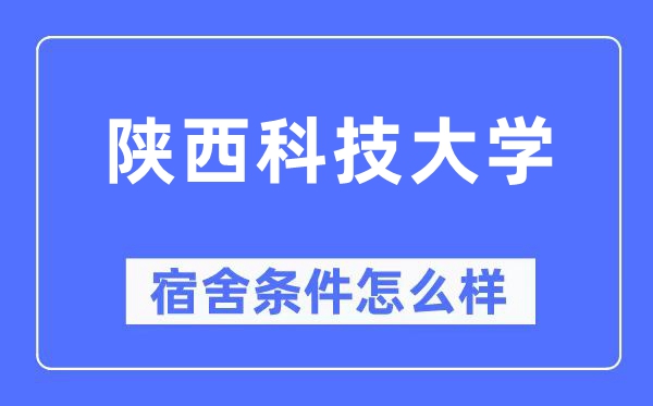 陜西科技大學宿舍條件怎么樣,有空調和獨立衛生間嗎？（附宿舍圖片）