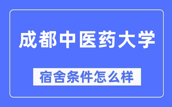 成都中醫(yī)藥大學(xué)宿舍條件怎么樣,有空調(diào)和獨(dú)立衛(wèi)生間嗎？（附宿舍圖片）