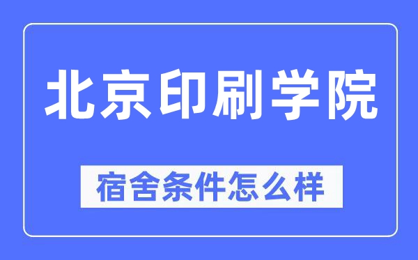 北京印刷學(xué)院宿舍條件怎么樣,有空調(diào)和獨(dú)立衛(wèi)生間嗎？（附宿舍圖片）