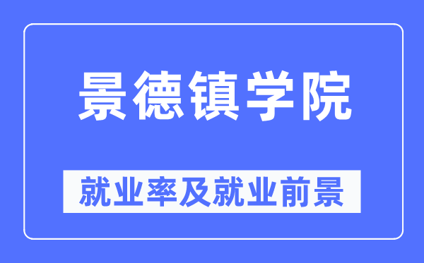 景德鎮(zhèn)學(xué)院就業(yè)率及就業(yè)前景怎么樣,好就業(yè)嗎？