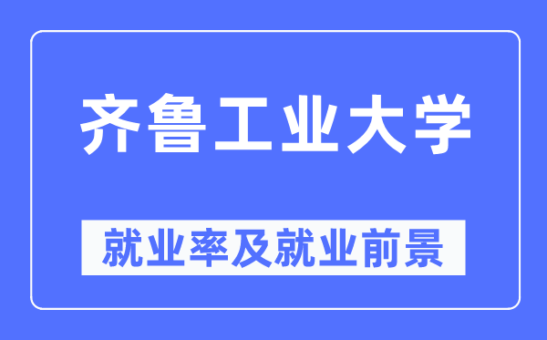 齊魯工業大學就業率及就業前景怎么樣,好就業嗎？