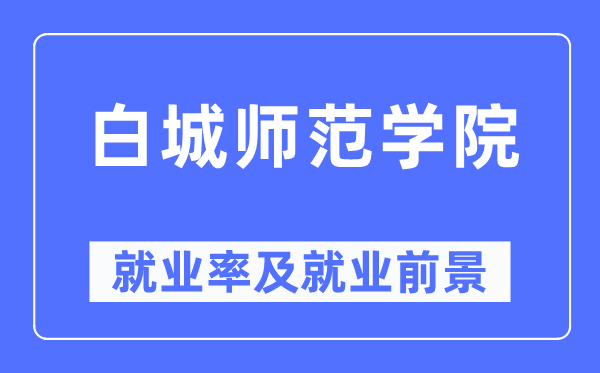 白城師范學院就業率及就業前景怎么樣,好就業嗎？