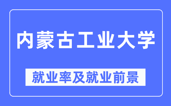 內蒙古工業大學就業率及就業前景怎么樣,好就業嗎？