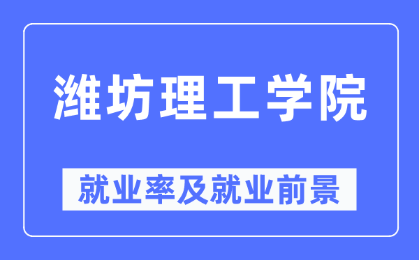 濰坊理工學院就業率及就業前景怎么樣,好就業嗎？