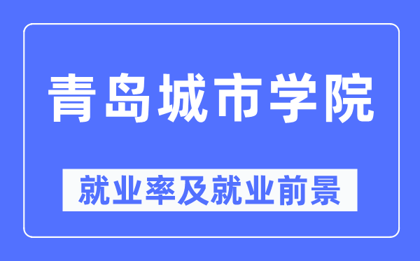 青島城市學院就業率及就業前景怎么樣,好就業嗎？
