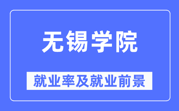 無錫學院就業率及就業前景怎么樣,好就業嗎？