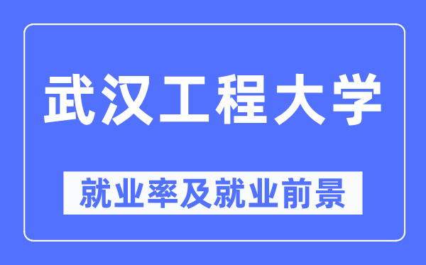 武漢工程大學就業率及就業前景怎么樣,好就業嗎？