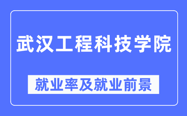武漢工程科技學院就業率及就業前景怎么樣,好就業嗎？