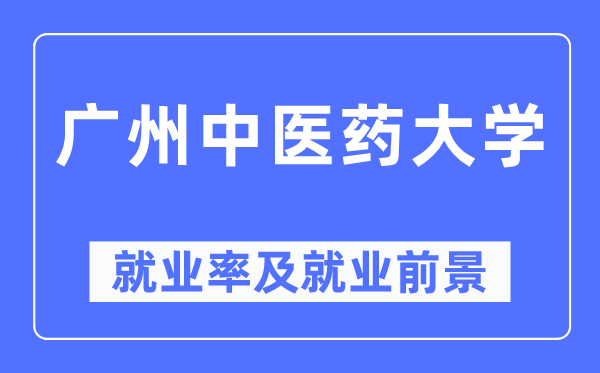 廣州中醫(yī)藥大學(xué)就業(yè)率及就業(yè)前景怎么樣,好就業(yè)嗎？