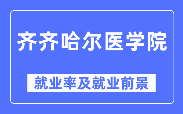 齊齊哈爾醫(yī)學(xué)院就業(yè)率及就業(yè)前景怎么樣,好就業(yè)嗎？